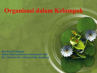Organisasi dalam Kelompok Eko Kurnia Saputra Dalam Sharing bersama Kelompok Tani Ds. Cinunuk Kec. Cileunyi Kab. Bandung 