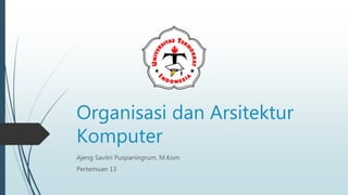 Organisasi dan Arsitektur
Komputer
Ajeng Savitri Puspaningrum, M.Kom
Pertemuan 13
 