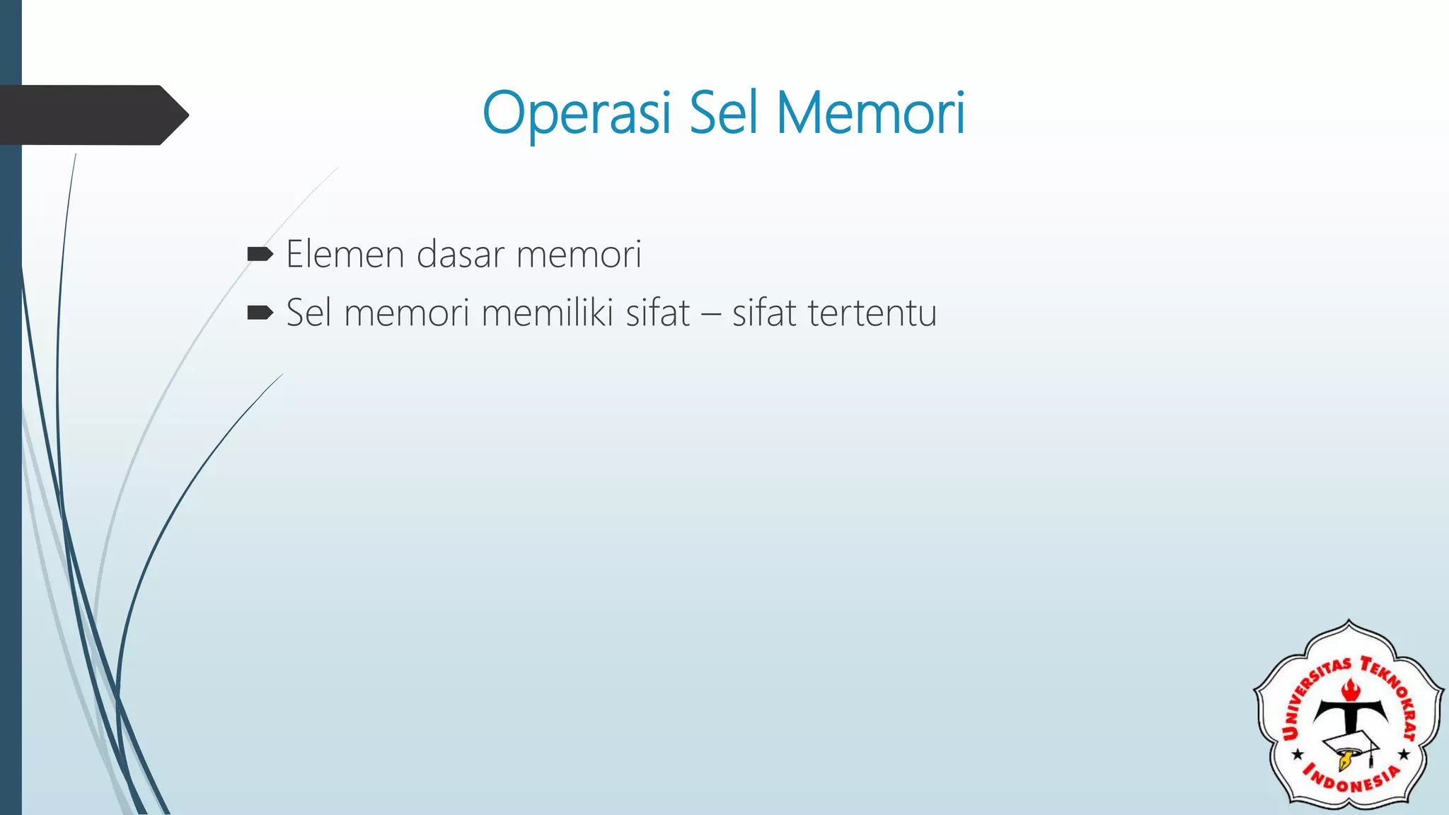 Operasi Sel Memori
 Elemen dasar memori
 Sel memori memiliki sifat – sifat tertentu
 