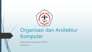 Organisasi dan Arsitektur
Komputer
Ajeng Savitri Puspaningrum, M.Kom
Pertemuan 3
 