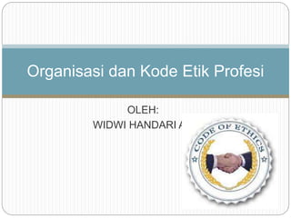 OLEH:
WIDWI HANDARI AD
Organisasi dan Kode Etik Profesi
 