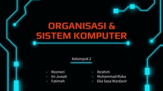 ORGANISASI &
SISTEM KOMPUTER
- Rosmeri
- Iin Juwati
- Fatimah
Kelompok 2
- Ibrahim
- Muhammad Rizka
- Eka Sasa Wardanir
 