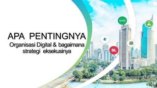 Apakah anda YAKIN perusahaan anda bisa bertahan di Era
Digital ?
APA PENTINGNYA
Organisasi Digital & bagaimana
strategi eksekusinya
 