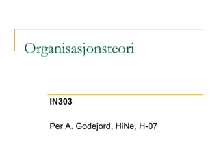 Organisasjonsteori IN303 Per A. Godejord, HiNe, H-07 