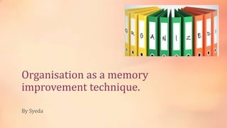 Organisation as a memory
improvement technique.
By Syeda
 