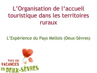 L’Organisation de l‘accueil touristique dans les territoires ruraux L’Expérience du Pays Mellois (Deux-Sèvres) 