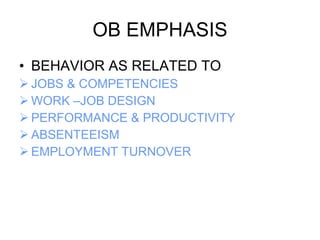 OB EMPHASIS BEHAVIOR AS RELATED TO JOBS & COMPETENCIES WORK –JOB DESIGN PERFORMANCE & PRODUCTIVITY ABSENTEEISM EMPLOYMENT TURNOVER 