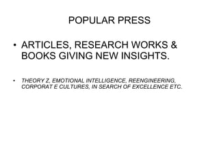 POPULAR PRESS ARTICLES, RESEARCH WORKS & BOOKS GIVING NEW INSIGHTS. THEORY Z, EMOTIONAL INTELLIGENCE, REENGINEERING, CORPORAT E CULTURES, IN SEARCH OF EXCELLENCE ETC. 