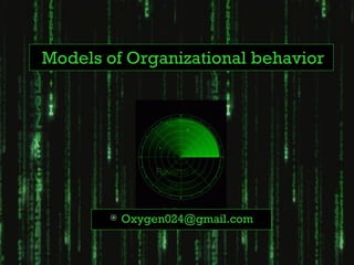 Models of Organizational behavior




          Oxygen024@gmail.com
 