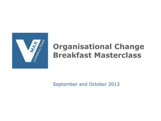 Organisational Change
Breakfast Masterclass

September and October 2013

 