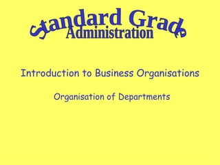 Introduction to Business Organisations Organisation of Departments Standard Grade Administration 