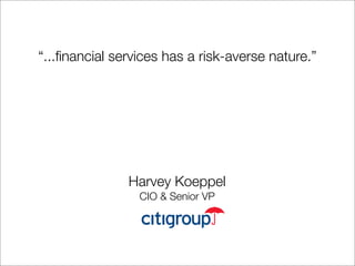 “...ﬁnancial services has a risk-averse nature.”




               Harvey Koeppel
                 CIO & Senior VP