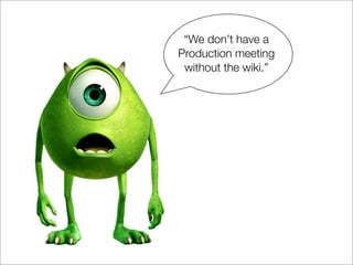 “At Pixar...wiki technology is
being used to help coordinate
new computerized animation
tools for the studio's planned
 20...