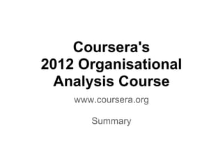 Coursera's
2012 Organisational
 Analysis Course
    www.coursera.org

       Summary
 