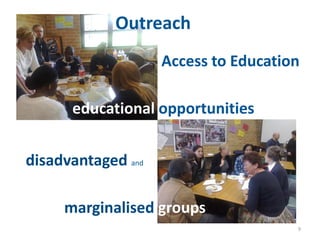 Outreach
                    Access to Education

      educational opportunities


disadvantaged and

     marginalised groups
                                      9
 