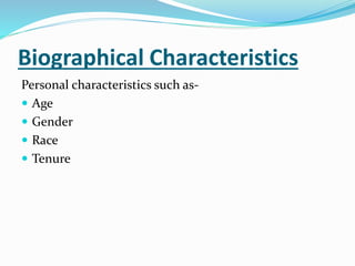 Biographical Characteristics
Personal characteristics such as-
 Age
 Gender
 Race
 Tenure
 