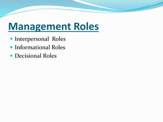 Management Roles
 Interpersonal Roles
 Informational Roles
 Decisional Roles
 