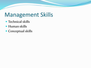 Management Skills
 Technical skills
 Human skills
 Conceptual skills
 