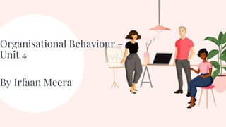 Organisational Behaviour –
Unit 4
By Irfaan Meera
 