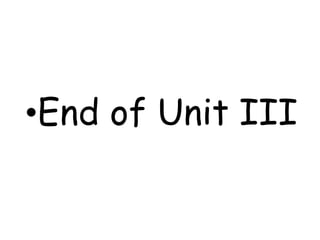•End of Unit III
 