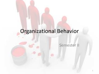 Organizational Behavior
Semester II

1

 