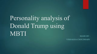 Personality analysis of
Donald Trump using
MBTI MADE BY :
VISHAKHA CHOUDHARY
 