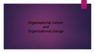 Organisational culture
and
Organisational change
.
 