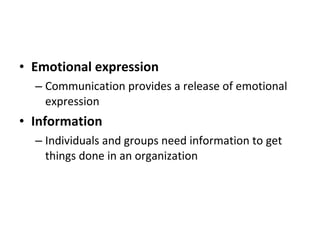 Emotional expression Communication provides a release of emotional expression Information Individuals and groups need information to get things done in an organization 
