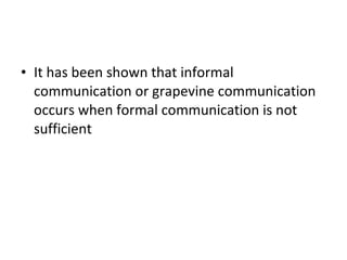It has been shown that informal communication or grapevine communication occurs when formal communication is not sufficient 