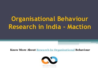 Organisational Behaviour
Research in India - Maction
Know More About Research In Organisational Behaviour
 