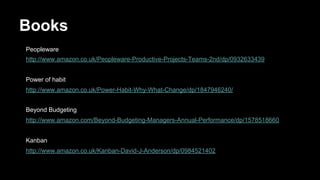 Books
Peopleware
http://www.amazon.co.uk/Peopleware-Productive-Projects-Teams-2nd/dp/0932633439
Power of habit
http://www.amazon.co.uk/Power-Habit-Why-What-Change/dp/1847946240/
Beyond Budgeting
http://www.amazon.com/Beyond-Budgeting-Managers-Annual-Performance/dp/1578518660
Kanban
http://www.amazon.co.uk/Kanban-David-J-Anderson/dp/0984521402
 