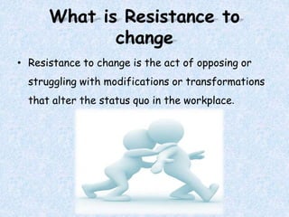What is Resistance to change?
 