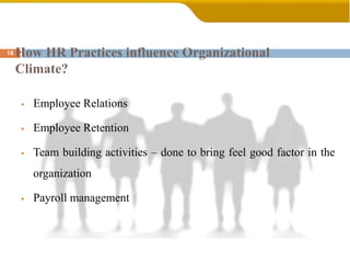 How HR Practices influence Organizational
Climate?
 Employee Relations
 Employee Retention
 Team building activities – done to bring feel good factor in the
organization
 Payroll management
18
 
