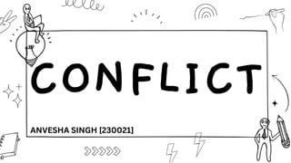CONFLICT
ANVESHA SINGH [230021]
 