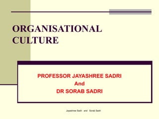Jayashree Sadri and Sorab Sadri
ORGANISATIONAL
CULTURE
PROFESSOR JAYASHREE SADRI
And
DR SORAB SADRI
 