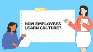 HOW EMPLOYEES
LEARN CULTURE?
 