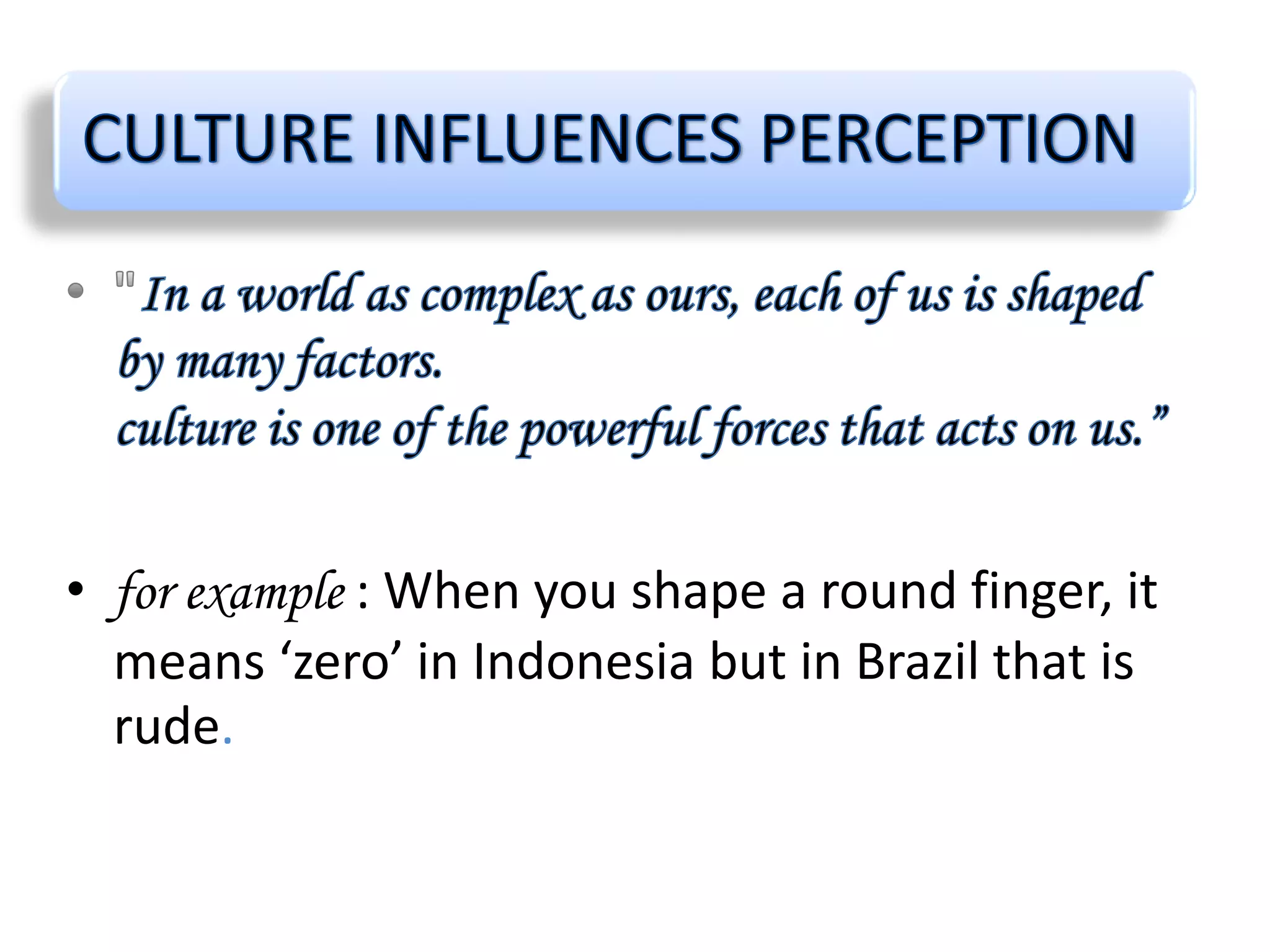 • for example : When you shape a round finger, it
means ‘zero’ in Indonesia but in Brazil that is
rude.
 