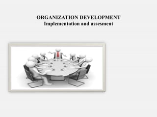 ORGANIZATION DEVELOPMENT
Implementation and assesment
 
