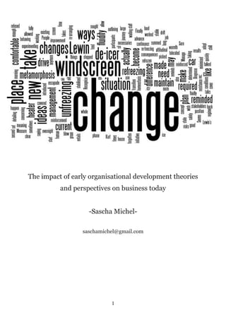The impact of early organisational development theories
          and perspectives on business today


                   -Sascha Michel-

                 saschamichel@gmail.com




                           1
 