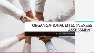 ORGANISATIONALEFFECTIVENESS
ASSESSMENT
BY REXFORD ATUNWEY
 