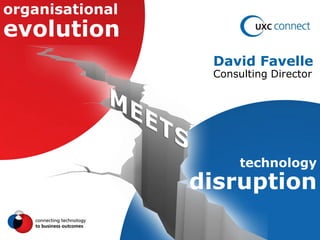 organisational
evolution
                  David Favelle
                  Consulting Director




                       technology
                 disruption
 