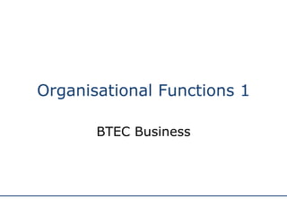 Organisational Functions 1 BTEC Business 