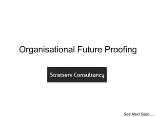 Organisational Future Proofing

See Next Slide….

 