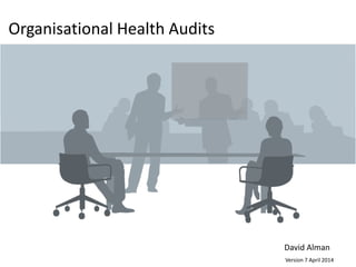 Organisational Health Audits
Version 7 April 2014
David Alman
 