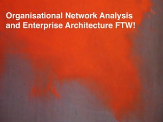 Organisational Network Analysis
    and Enterprise Architecture FTW!!
    !
    !
    !
    !
    !
    !
    !
    !
    !
    !
emilicon.com!
 