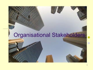 1
Organisational Stakeholders
 