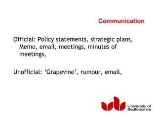 Communication
Official: Policy statements, strategic plans,
Memo, email, meetings, minutes of
meetings,
Unofficial: ‘Grapevine’, rumour, email,
 