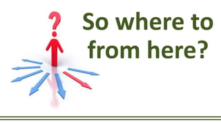 So where to
from here?
 