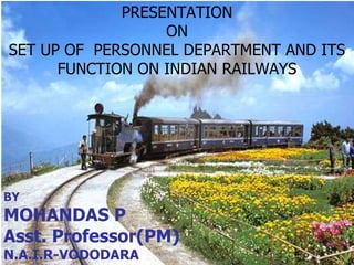 BY
MOHANDAS P
Asst. Professor(PM)
N.A.I.R-VODODARA
PRESENTATION
ON
SET UP OF PERSONNEL DEPARTMENT AND ITS
FUNCTION ON INDIAN RAILWAYS
 