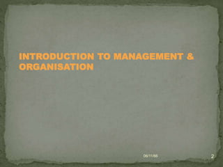 INTRODUCTION TO MANAGEMENT &
ORGANISATION
06/11/66 2
 